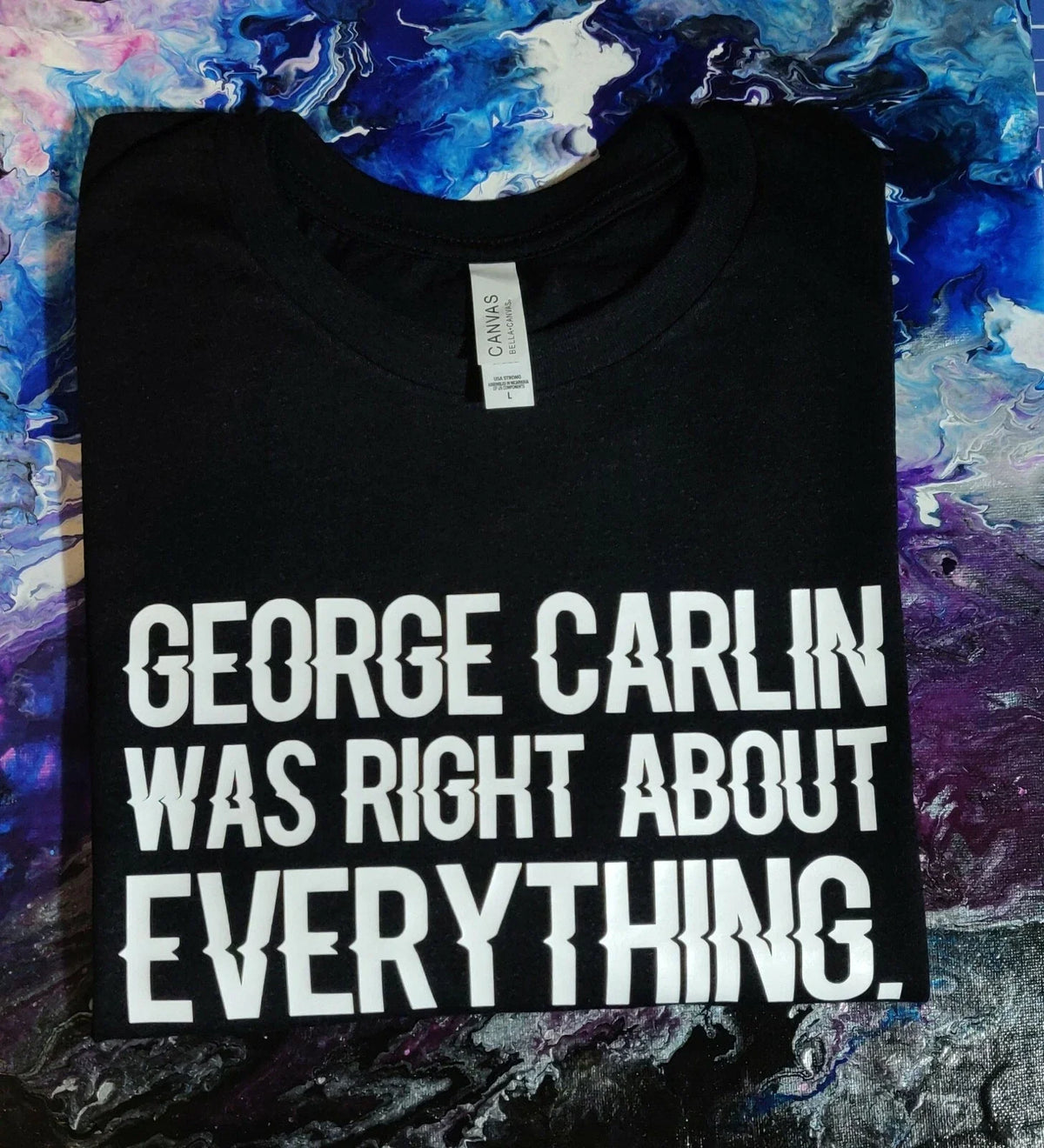 George Carlin was Right About Everything | Adult Unisex T-Shirt in Black Unisex T-shirt, Sweatshirt, Hoodie, Long Sleeve Tee - T-Shirt, Sweatshirt, Hoodie