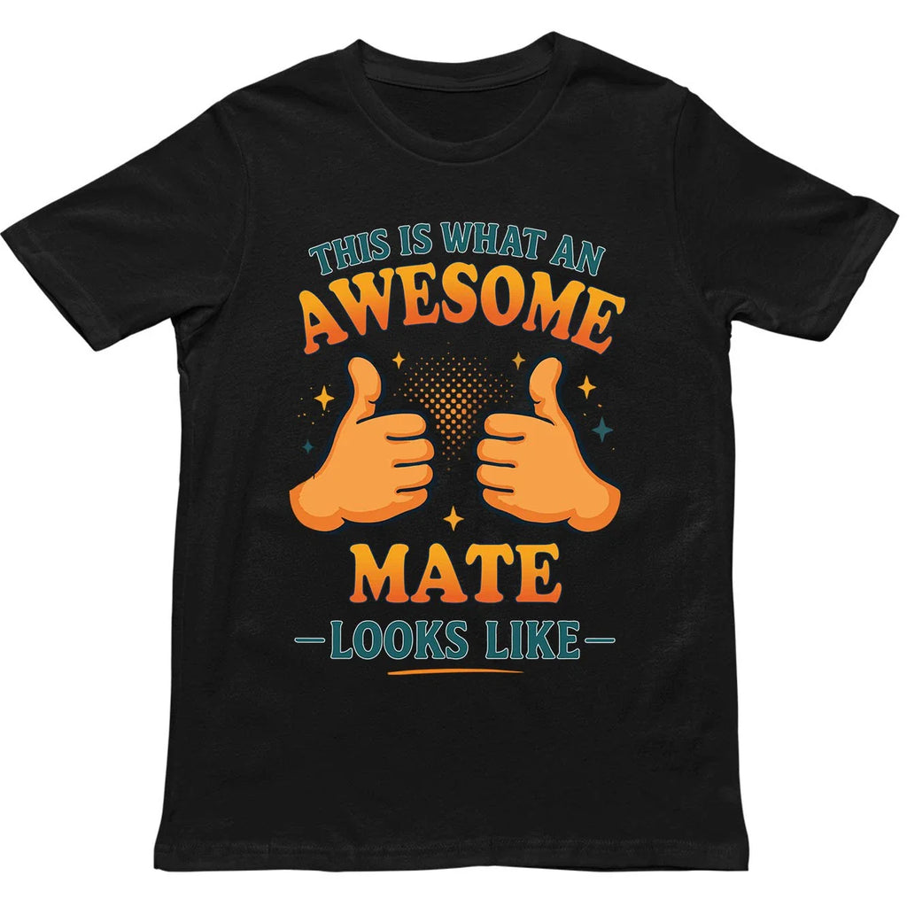 This is What an Awesome Mate Looks Like T Shirt - Gift for Men, Women, kids Unisex T-shirt, Sweatshirt, Hoodie, Long Sleeve Tee - T-Shirt, Sweatshirt, Hoodie