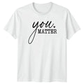 You Matter T-Shirt Mental Health Awareness Inspirational Birthday Gift For Him Unisex T-shirt, Sweatshirt, Hoodie, Long Sleeve Tee - T-Shirt, Sweatshirt, Hoodie