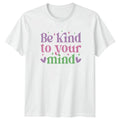 Be Kind To Your Mind T-Shirt Aesthetic Positive Affirmation Mental Health Unisex T-shirt, Sweatshirt, Hoodie, Long Sleeve Tee - T-Shirt, Sweatshirt, Hoodie