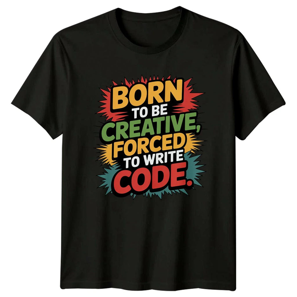Born To Be Creative Forced T-Shirt Software Development Programming Birthday Unisex T-shirt, Sweatshirt, Hoodie, Long Sleeve Tee - T-Shirt, Sweatshirt, Hoodie