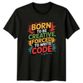 Born To Be Creative Forced T-Shirt Software Development Programming Birthday Unisex T-shirt, Sweatshirt, Hoodie, Long Sleeve Tee - T-Shirt, Sweatshirt, Hoodie