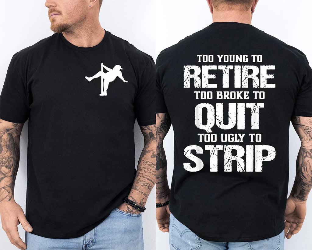 Too Young to Retire Too Broke to Quit Too Ugly to Strip Front & Back T-Shirt Unisex T-shirt, Sweatshirt, Hoodie, Long Sleeve Tee - T-Shirt, Sweatshirt, Hoodie