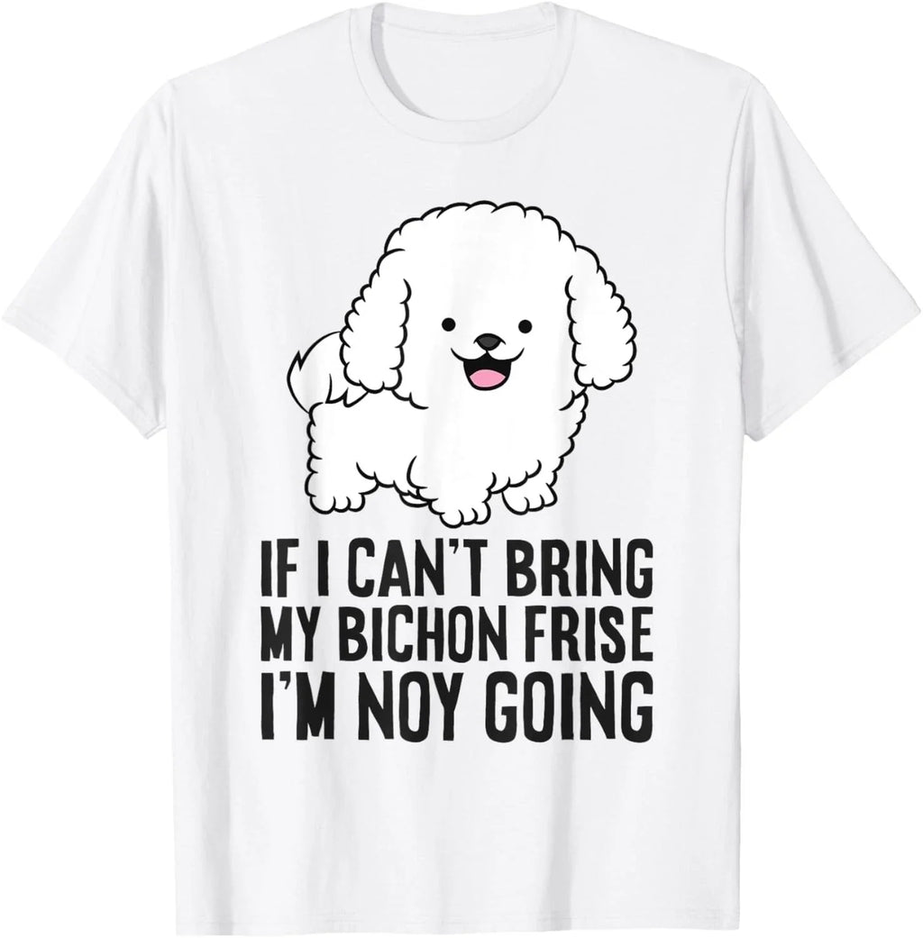 If I Can't Bring My Bichon Frise Dog I'm Not Going  Funny Dog Lover T-Shirt Unisex T-shirt, Sweatshirt, Hoodie, Long Sleeve Tee - T-Shirt, Sweatshirt, Hoodie