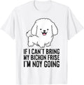 If I Can't Bring My Bichon Frise Dog I'm Not Going  Funny Dog Lover T-Shirt Unisex T-shirt, Sweatshirt, Hoodie, Long Sleeve Tee - T-Shirt, Sweatshirt, Hoodie