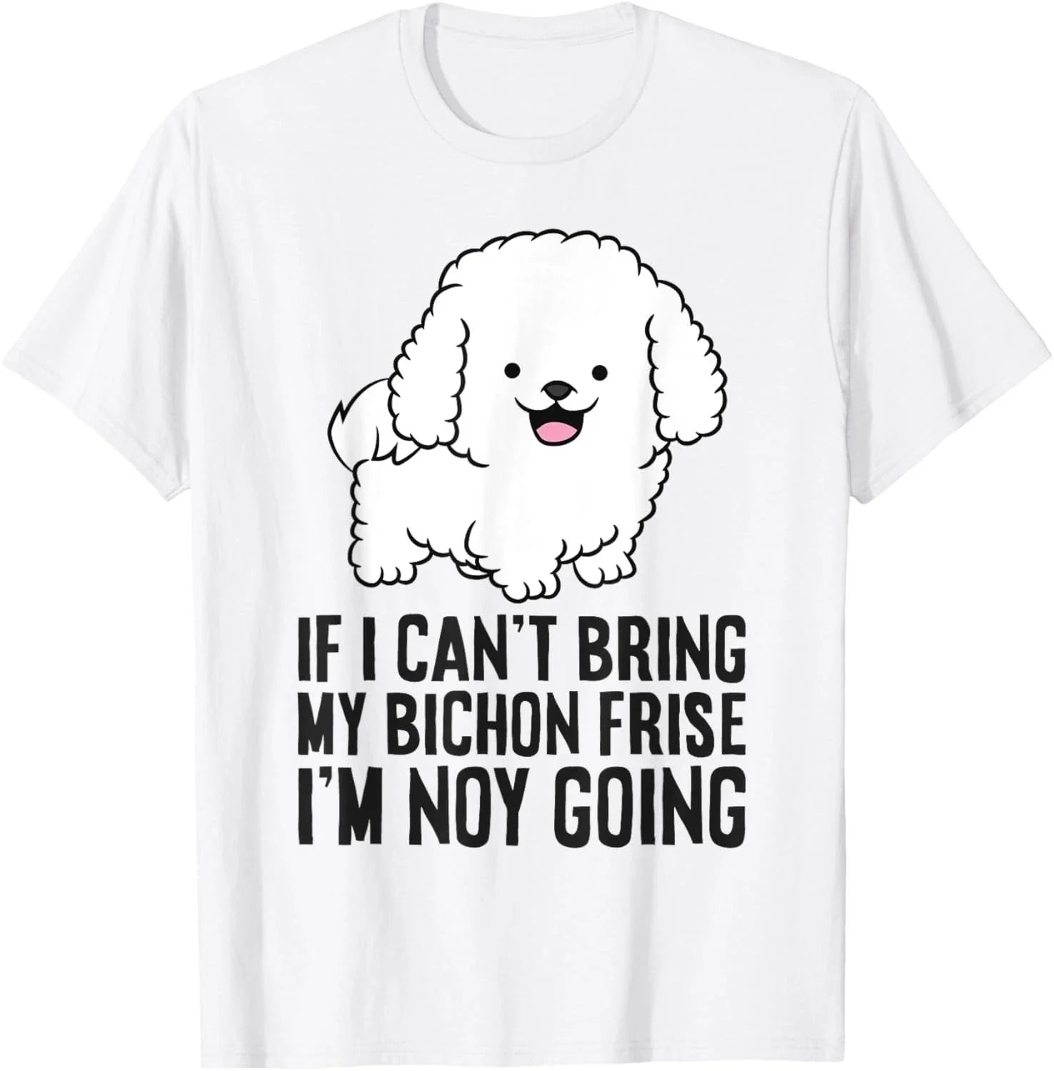 If I Can't Bring My Bichon Frise Dog I'm Not Going  Funny Dog Lover T-Shirt Unisex T-shirt, Sweatshirt, Hoodie, Long Sleeve Tee - T-Shirt, Sweatshirt, Hoodie