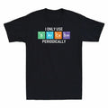 Funny Men's Sarcasm Periodic I Periodically Use Table Only T-Shirt Periodically Unisex T-shirt, Sweatshirt, Hoodie, Long Sleeve Tee - T-Shirt, Sweatshirt, Hoodie