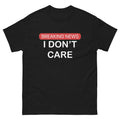 BREAKING NEWS I DONT CARE T-shirt multiple sizes Unisex T-shirt, Sweatshirt, Hoodie, Long Sleeve Tee - T-Shirt, Sweatshirt, Hoodie