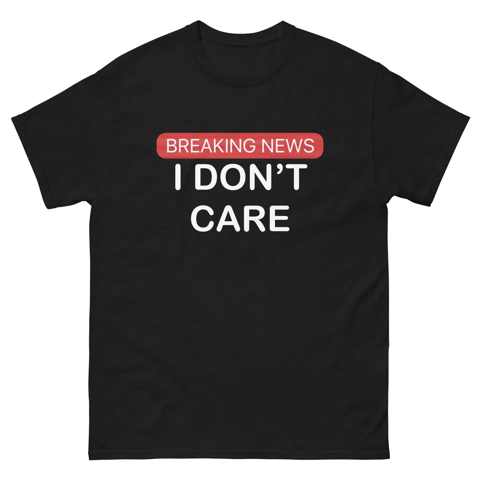 BREAKING NEWS I DONT CARE T-shirt multiple sizes Unisex T-shirt, Sweatshirt, Hoodie, Long Sleeve Tee - T-Shirt, Sweatshirt, Hoodie