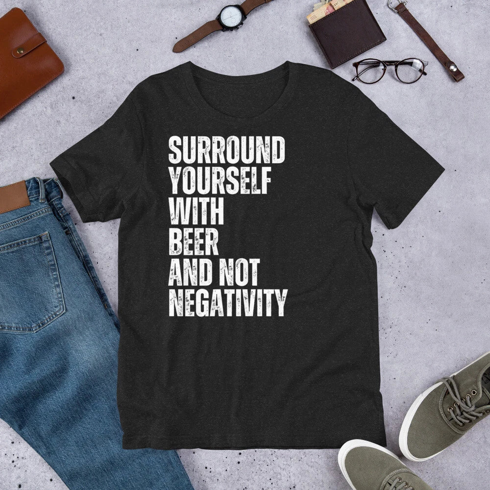 Surround Yourself with Beer and Not Negativity Funny Beer t-shirt Unisex T-shirt, Sweatshirt, Hoodie, Long Sleeve Tee - T-Shirt, Sweatshirt, Hoodie