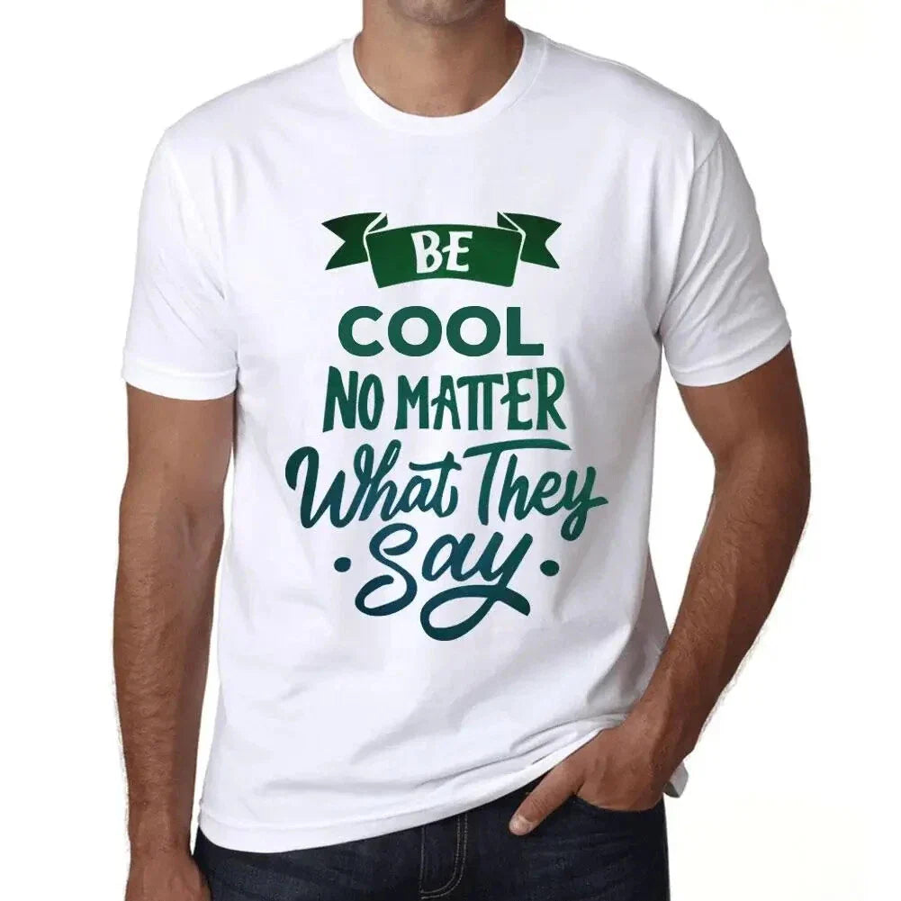 Mens T-Shirt Be Quiet Regardless Of What They Say - Be Cool No Unisex T-shirt, Sweatshirt, Hoodie, Long Sleeve Tee - T-Shirt, Sweatshirt, Hoodie