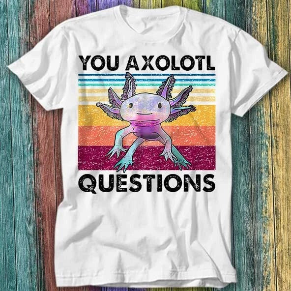 You Axolotl Questions Ambystoma Mexican Walking Fish Gaming T Shirt Top Tee 318 Unisex T-shirt, Sweatshirt, Hoodie, Long Sleeve Tee - T-Shirt, Sweatshirt, Hoodie