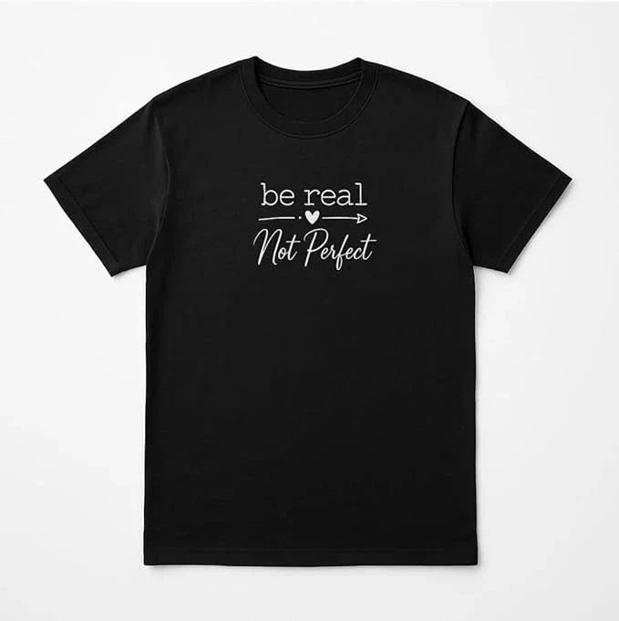 Be Real Not Perfect T-Shirt - Unisex Black Tee Unisex T-shirt, Sweatshirt, Hoodie, Long Sleeve Tee - T-Shirt, Sweatshirt, Hoodie
