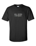 WILL WORK FOR BEER T-SHIRT FUNNY College Humor Party Black Cotton TEE SHIRT Unisex T-shirt, Sweatshirt, Hoodie, Long Sleeve Tee - T-Shirt, Sweatshirt, Hoodie