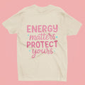 Energy Matters Protect Yours Women's T-Shirt | Positive Quote Tee Unisex T-shirt, Sweatshirt, Hoodie, Long Sleeve Tee - T-Shirt, Sweatshirt, Hoodie