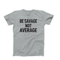 Be Savage Not Aervage tshirt Workout Bodybuilding Fitness Motivation Gym T Shirt Unisex T-shirt, Sweatshirt, Hoodie, Long Sleeve Tee - T-Shirt, Sweatshirt, Hoodie
