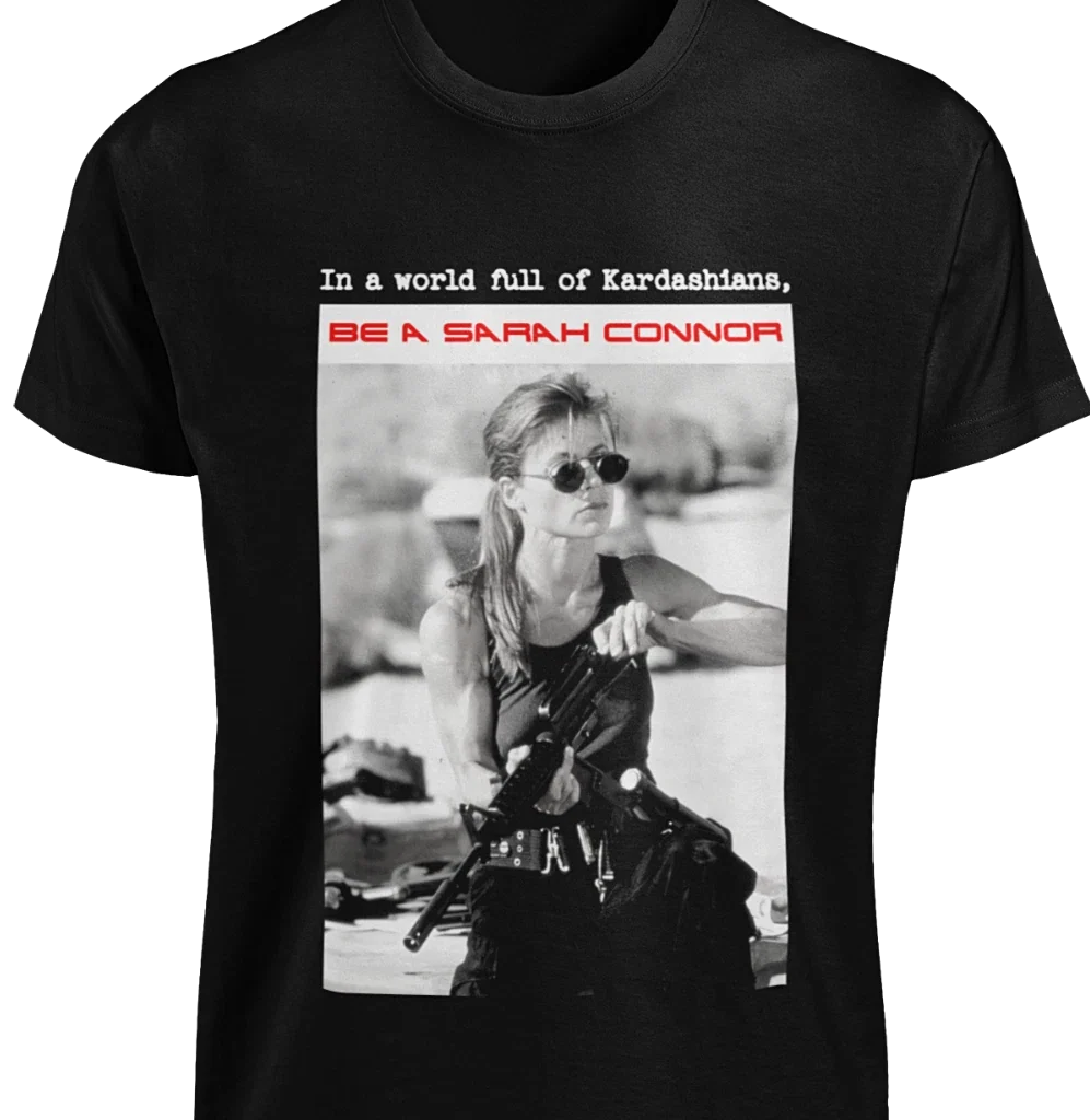 World Full of Kardashians BE A SARAH CONNOR T SHIRT Movie The Cyberdyne Skynet Unisex T-shirt, Sweatshirt, Hoodie, Long Sleeve Tee - T-Shirt, Sweatshirt, Hoodie