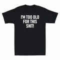 Funny Sh*t! T-Shirt For This Men's Old Cotton Joke Printed Gift Shirt I'm Too Unisex T-shirt, Sweatshirt, Hoodie, Long Sleeve Tee - T-Shirt, Sweatshirt, Hoodie