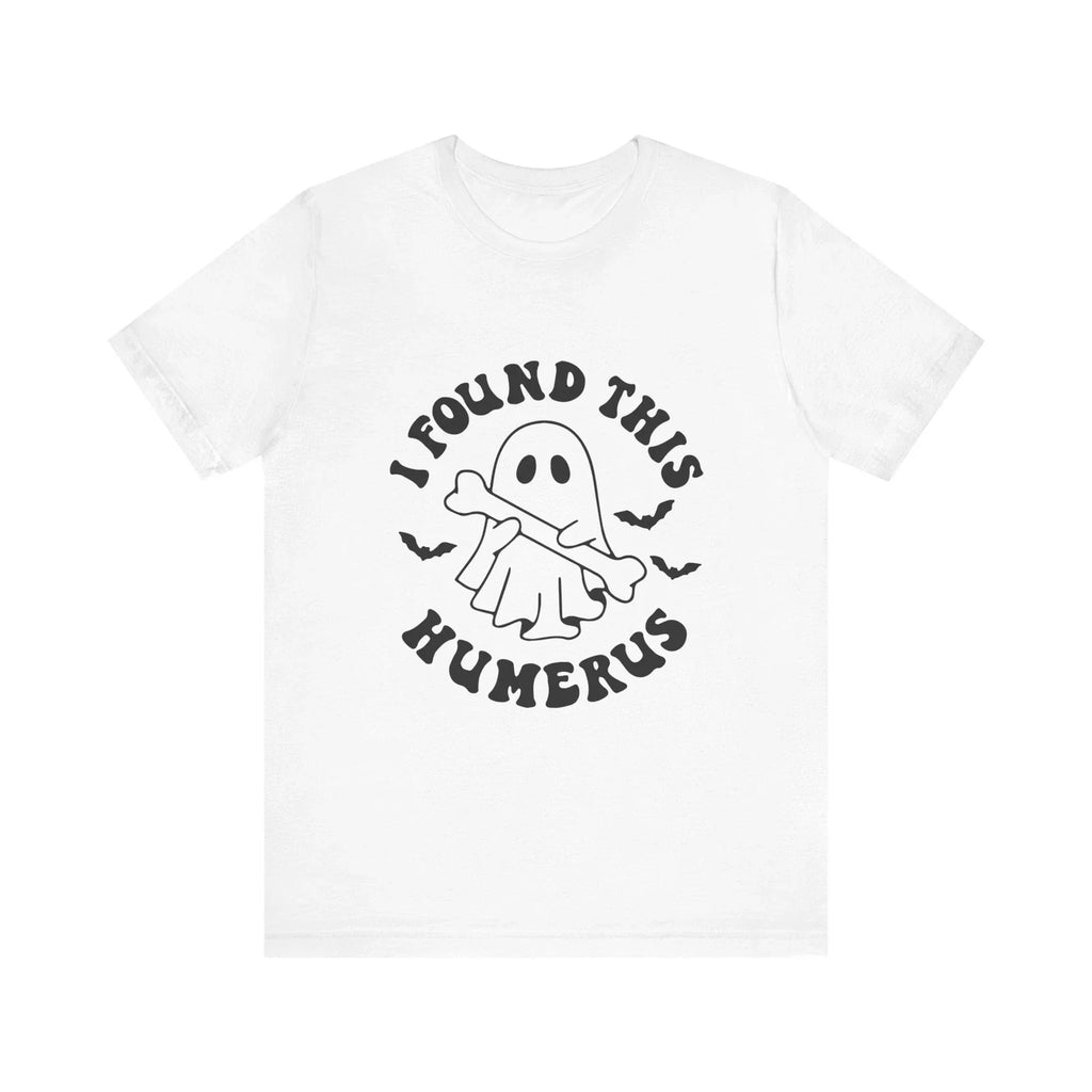 I found the humerus Unisex T-shirt, Sweatshirt, Hoodie, Long Sleeve Tee - T-Shirt, Sweatshirt, Hoodie