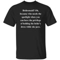 Bridesmaid Sarcastic Unisex T-Shirt gift Humorous wedding tee Black funny Unisex T-shirt, Sweatshirt, Hoodie, Long Sleeve Tee - T-Shirt, Sweatshirt, Hoodie