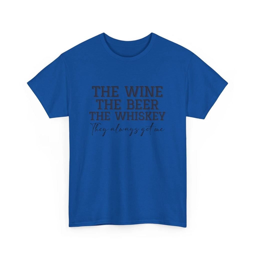Beer Drinking T-Shirt | Beer Shirt | The Wine, the Beer, the Whiskey, they Alway Unisex T-shirt, Sweatshirt, Hoodie, Long Sleeve Tee - T-Shirt, Sweatshirt, Hoodie