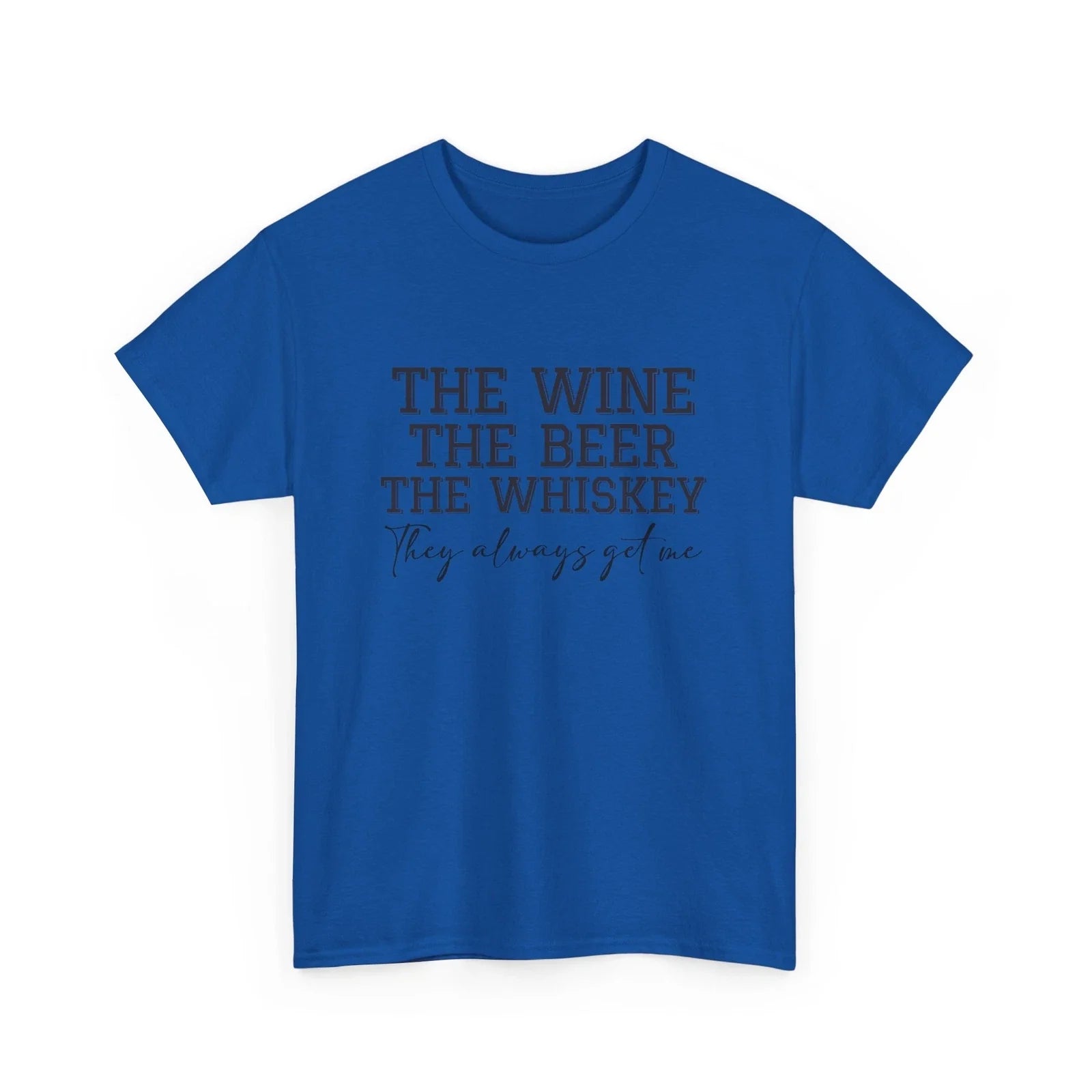 Beer Drinking T-Shirt | Beer Shirt | The Wine, the Beer, the Whiskey, they Alway Unisex T-shirt, Sweatshirt, Hoodie, Long Sleeve Tee - T-Shirt, Sweatshirt, Hoodie