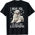 Great Pyrenees Dog Breed I hear you Im just not Listening Gift Unisex T-Shirt Unisex T-shirt, Sweatshirt, Hoodie, Long Sleeve Tee - T-Shirt, Sweatshirt, Hoodie