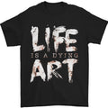 Life is a Dying Art Slogan Pessimist Artist Mens T-Shirt 100% Cotton Unisex T-shirt, Sweatshirt, Hoodie, Long Sleeve Tee - T-Shirt, Sweatshirt, Hoodie