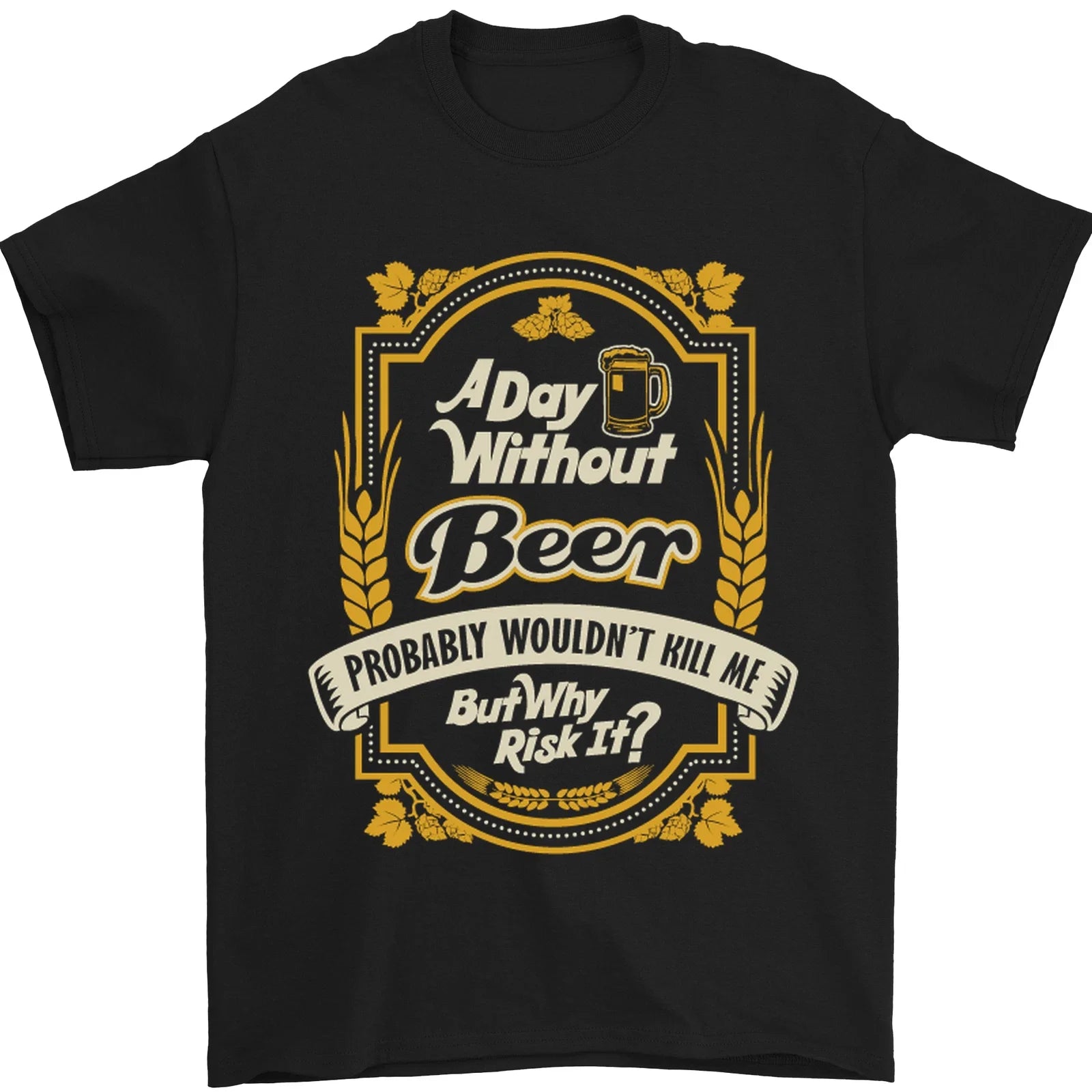 A Day Without Beer? Funny Alcohol Mens T-Shirt 100% Cotton Unisex T-shirt, Sweatshirt, Hoodie, Long Sleeve Tee - T-Shirt, Sweatshirt, Hoodie