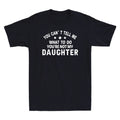 You Can't Tell Me What To Do You're Not My Daughter Funny Gift Men's T-Shirt Unisex T-shirt, Sweatshirt, Hoodie, Long Sleeve Tee - T-Shirt, Sweatshirt, Hoodie