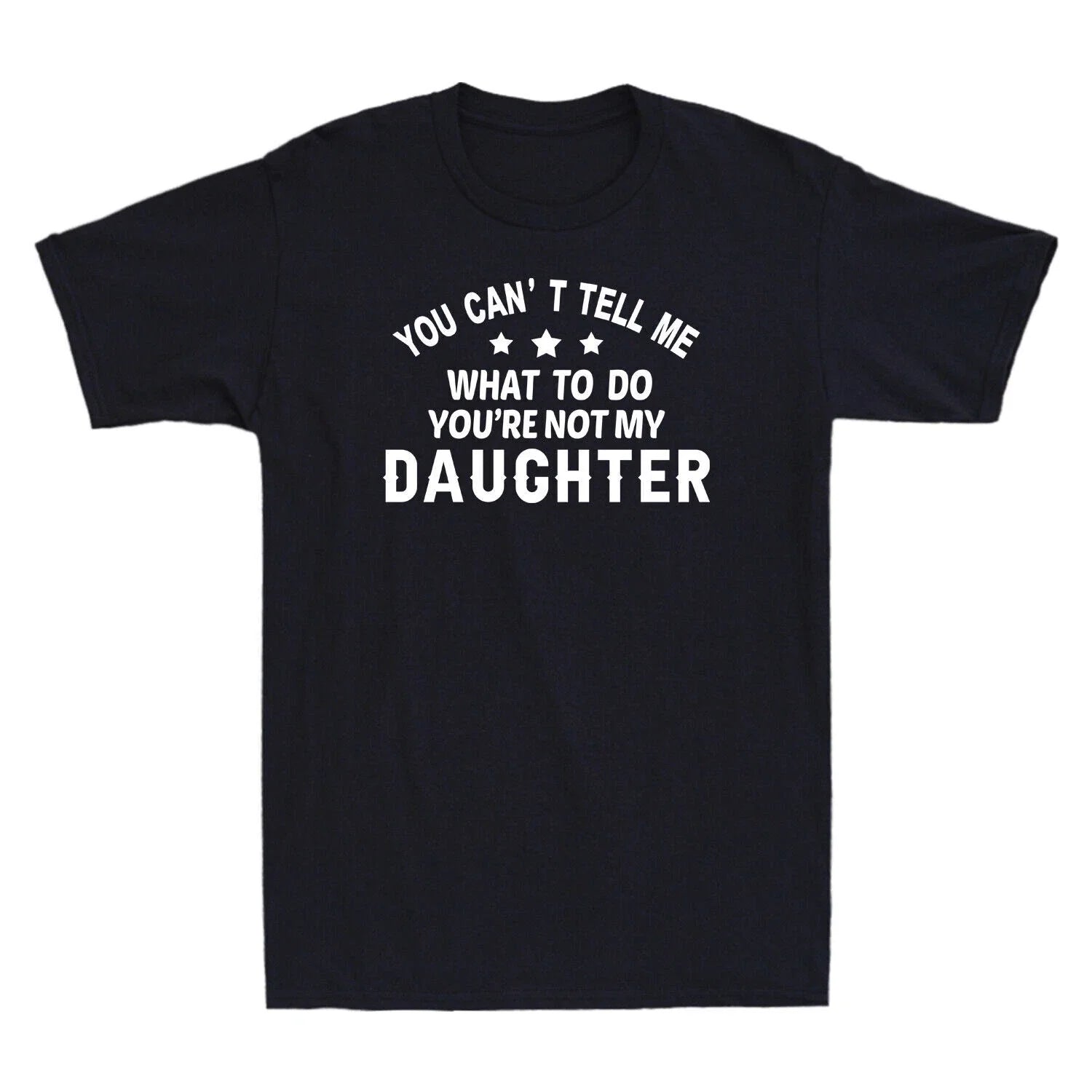 You Can't Tell Me What To Do You're Not My Daughter Funny Gift Men's T-Shirt Unisex T-shirt, Sweatshirt, Hoodie, Long Sleeve Tee - T-Shirt, Sweatshirt, Hoodie