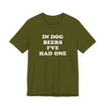In Dog Beers I've Had One T-Shirt, Drinking Shirt, Dog Lover, Drunk Party Gift Unisex T-shirt, Sweatshirt, Hoodie, Long Sleeve Tee - T-Shirt, Sweatshirt, Hoodie