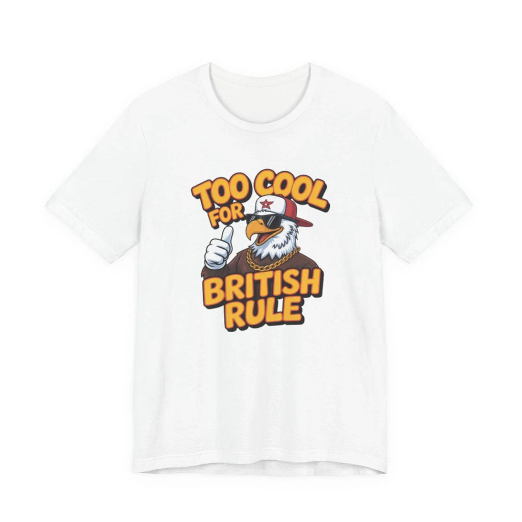 Too Cool for British Rule Fourth of July T-Shirt | Patriotic Eagle Graphic Tee Unisex T-shirt, Sweatshirt, Hoodie, Long Sleeve Tee - T-Shirt, Sweatshirt, Hoodie