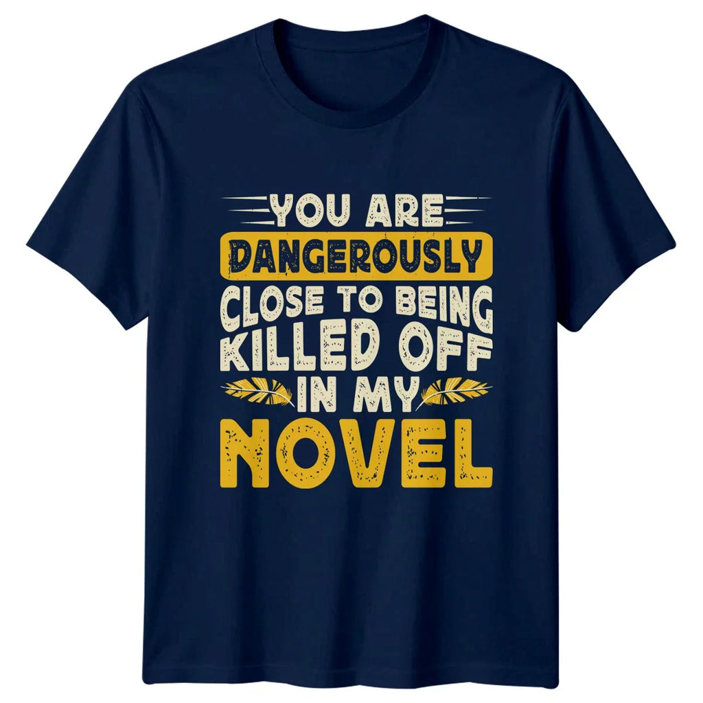 You Are Dangerously Close To T-Shirt Novelist Writing Gift For Him And Her Unisex T-shirt, Sweatshirt, Hoodie, Long Sleeve Tee - T-Shirt, Sweatshirt, Hoodie