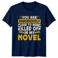 You Are Dangerously Close To T-Shirt Novelist Writing Gift For Him And Her Unisex T-shirt, Sweatshirt, Hoodie, Long Sleeve Tee - T-Shirt, Sweatshirt, Hoodie