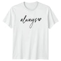 Always Womens T-Shirt Minimalist Script Love Quotes Valentines Day Gift For Her Unisex T-shirt, Sweatshirt, Hoodie, Long Sleeve Tee - T-Shirt, Sweatshirt, Hoodie