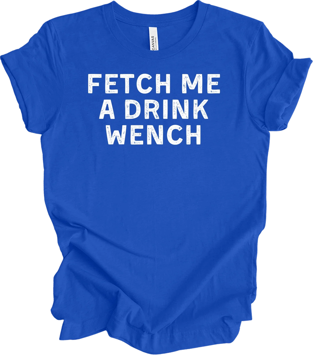 Funny Fetch Me A Drink Wench T-Shirt - Drink Wine Pet Dogs Unisex T-shirt, Sweatshirt, Hoodie, Long Sleeve Tee - T-Shirt, Sweatshirt, Hoodie