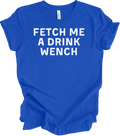 Funny Fetch Me A Drink Wench T-Shirt - Drink Wine Pet Dogs Unisex T-shirt, Sweatshirt, Hoodie, Long Sleeve Tee - T-Shirt, Sweatshirt, Hoodie