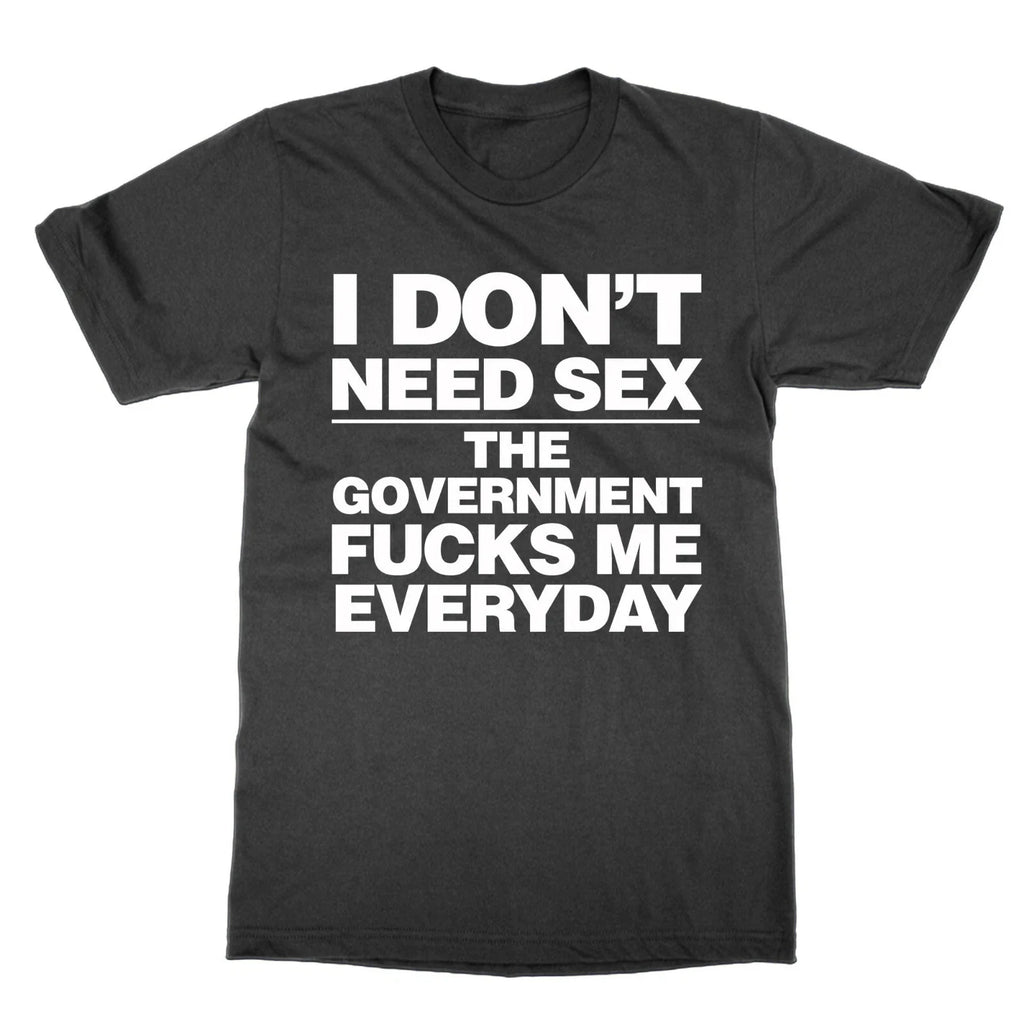 I Don't Need Sex The Government F***s Me Everyday t-shirt funny tee present gift Unisex T-shirt, Sweatshirt, Hoodie, Long Sleeve Tee - T-Shirt, Sweatshirt, Hoodie