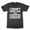 I Don't Need Sex The Government F***s Me Everyday t-shirt funny tee present gift Unisex T-shirt, Sweatshirt, Hoodie, Long Sleeve Tee - T-Shirt, Sweatshirt, Hoodie