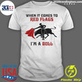 Bullfight When It Comes To Red Flags, In A Bull 2026 Tee Shirt Unisex T-shirt, Sweatshirt, Hoodie, Long Sleeve Tee - T-Shirt, Sweatshirt, Hoodie