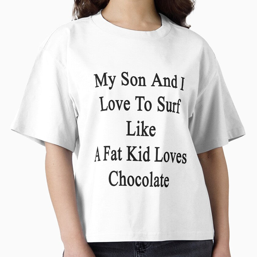My Son And I Love To Surf Like A Fat Kid Loves Chocolate by supernova23 Unisex T-shirt, Sweatshirt, Hoodie, Long Sleeve Tee - T-Shirt, Sweatshirt, Hoodie