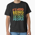 It's Weird Being The Same Age As Old People Retro Sarcastic by VibeWear2026 Unisex T-shirt, Sweatshirt, Hoodie, Long Sleeve Tee - T-Shirt, Sweatshirt, Hoodie