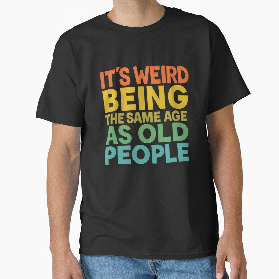 It's Weird Being The Same Age As Old People Retro Sarcastic by VibeWear2026 Unisex T-shirt, Sweatshirt, Hoodie, Long Sleeve Tee - T-Shirt, Sweatshirt, Hoodie
