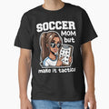 SOCCER MOM BUT MAKE IT TACTICAL - SOCCER GIFT by KEF Custom Unisex T-shirt, Sweatshirt, Hoodie, Long Sleeve Tee - T-Shirt, Sweatshirt, Hoodie