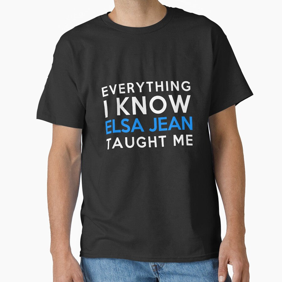 Everything i know - Elsa Jean by 2Girls1Shirt Unisex T-shirt, Sweatshirt, Hoodie, Long Sleeve Tee - T-Shirt, Sweatshirt, Hoodie