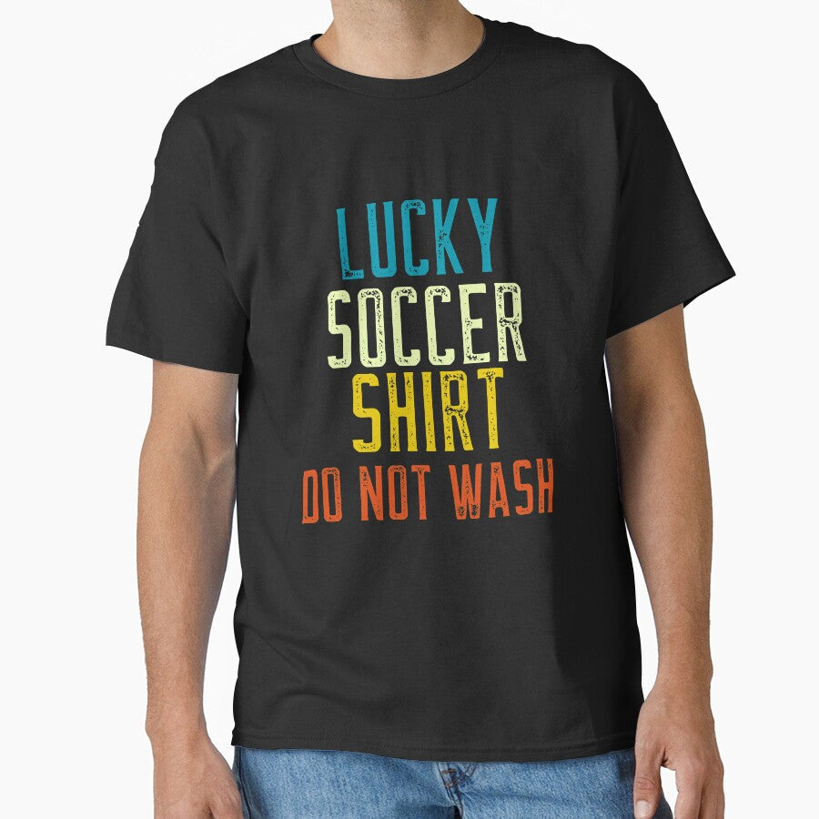 Lucky Soccer Shirt, DO NOT WASH Funny Soccer Fan and Soccer Player by SKilner Unisex T-shirt, Sweatshirt, Hoodie, Long Sleeve Tee - T-Shirt, Sweatshirt, Hoodie