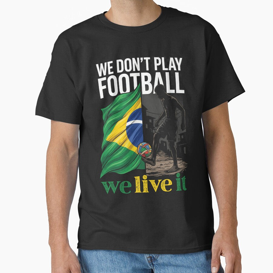 We Dont Play Football We Live It Brazil Fan Shirt by VizoArt-Studio Unisex T-shirt, Sweatshirt, Hoodie, Long Sleeve Tee - T-Shirt, Sweatshirt, Hoodie
