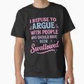 I Refuse To Argue With People Funny Quote by margamPagenberg Unisex T-shirt, Sweatshirt, Hoodie, Long Sleeve Tee - T-Shirt, Sweatshirt, Hoodie