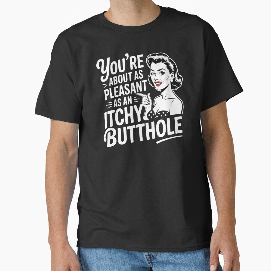 You're About As Pleasant As An Itchy Butthole  Sarcastic Quote with Dark Humor by Redgiant87x - T-Shirt, Sweatshirt, Hoodie